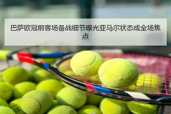 巴萨欧冠前客场备战细节曝光亚马尔状态成全场焦点